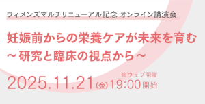 【セミナー開催】第５回オンライン講演会「妊娠前からの栄養ケアが未来を育む～研究と臨床の視点から～」 ※事前登録制
